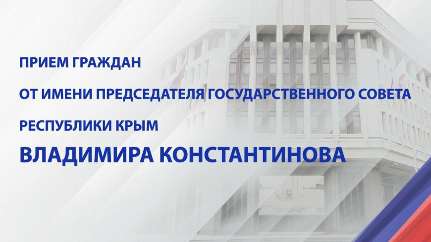 Прием граждан от имени Председателя Государственного Совета Республики Крым Константинова Владимира Андреевича